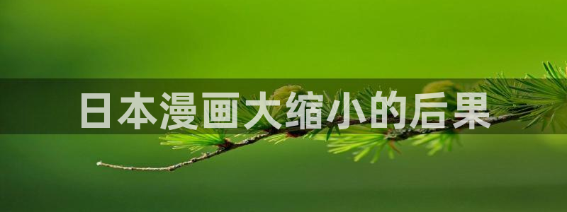 韩漫画无遮挡歪歪漫画：日本漫画大缩小的后果