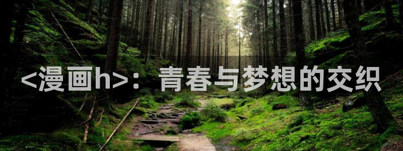 彩漫韩漫：<漫画h>：青春与梦想的交织