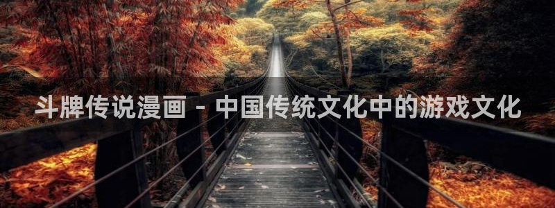 韩漫网 韩国漫画免费：斗牌传说漫画 - 中国传统文化中的游戏文化