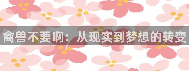 韩漫画免费阅读app：禽兽不要啊：从现实到梦想的转变