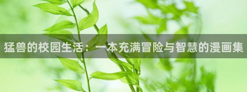 虫虫漫画韩漫免费观看：猛兽的校园生活：一本充满冒险与智慧的漫画集